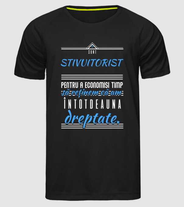 sunt STIVUITORIST, pentru a economisi timp, să reținem că am întotdeauna dreptate model negru pe tricou