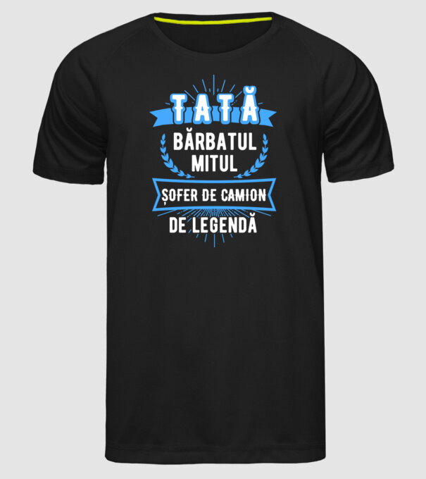 TATĂ - bărbatul, mitul, ȘOFER DE CAMION de legendă model negru pe tricou