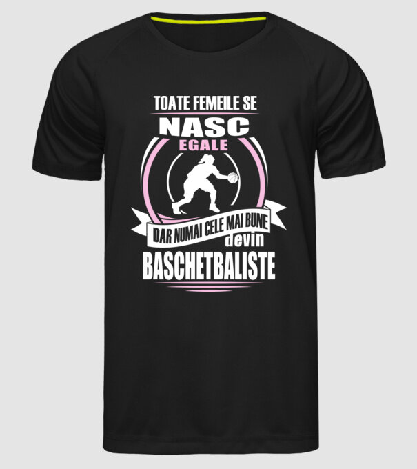 Toate femeile se nasc egale, dar numai cele mai bune devin baschetbaliste model negru pe tricou
