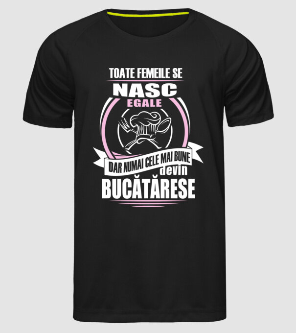 toate femeile se nasc egale, dar numai cele mai bune devin bucătărese model negru pe tricou