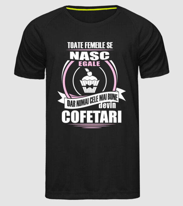 Toate femeile se nasc egale, dar numai cele mai bune devin cofetari model negru pe tricou
