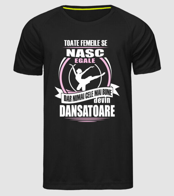 Toate femeile se nasc egale, dar numai cele mai bune devin dansatoare model negru pe tricou