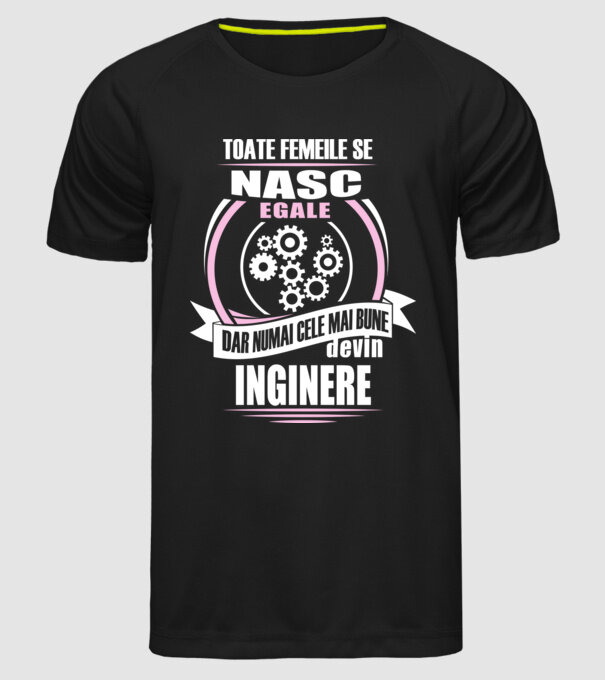 Toate femeile se nasc egale, dar numai cele mai bune devin inginere model negru pe tricou