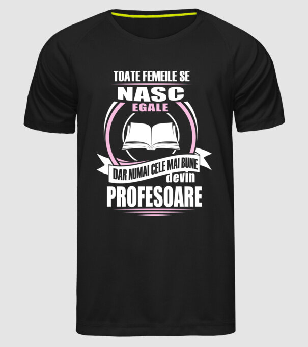toate femeile se nasc egale, dar numai cele mai bune devin profesoare model negru pe tricou