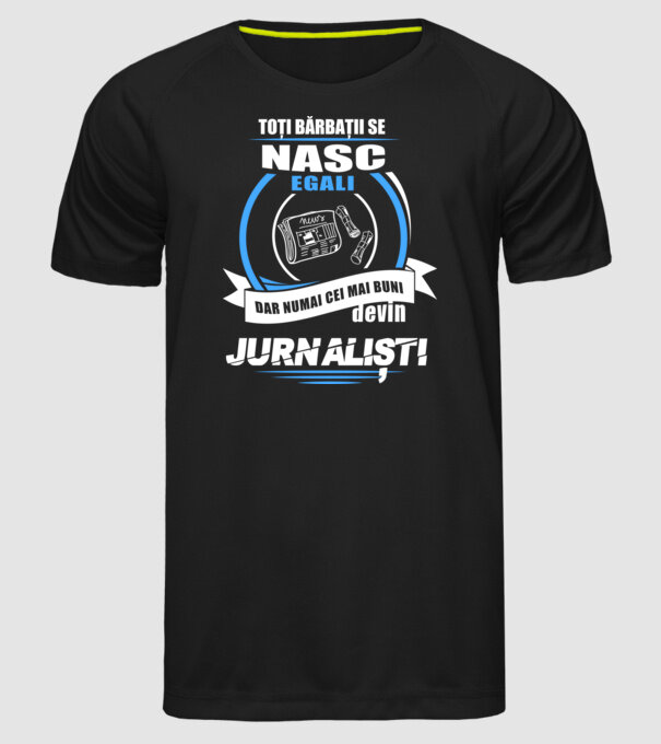 Toți bărbații se nasc egali, dar numai cei mai buni devin jurnaliști model negru pe tricou