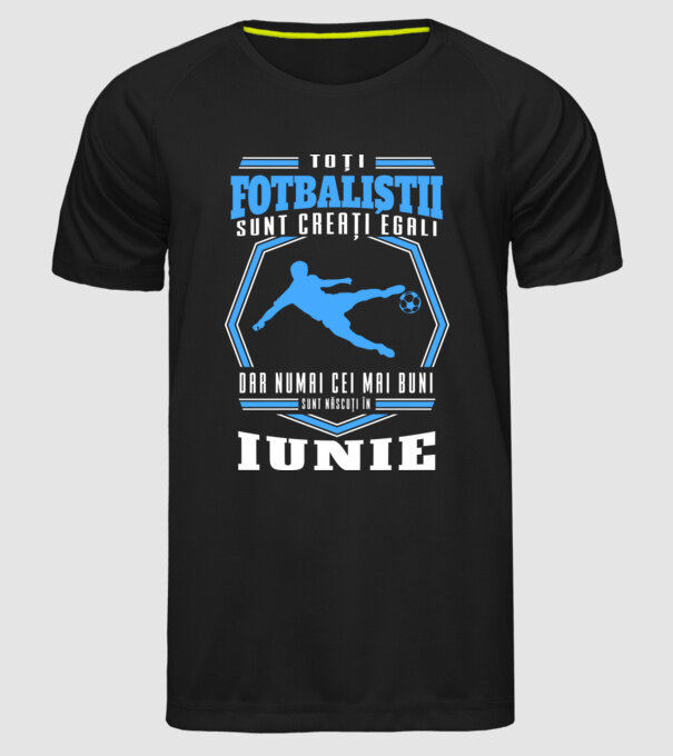 Toți fotbaliștii sunt creați egali, dar numai cei mai buni sunt născuți în iunie model negru pe tricou