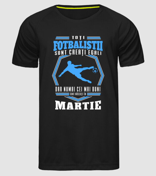 Toți fotbaliștii sunt creați egali, dar numai cei mai buni sunt născuți în martie model negru pe tricou