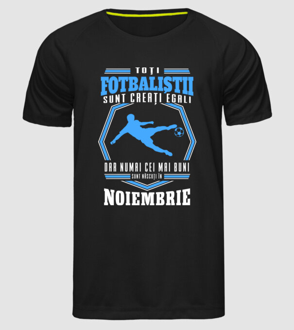 Toți fotbaliștii sunt creați egali, dar numai cei mai buni sunt născuți în noiembrie model negru pe tricou