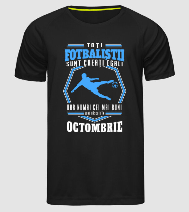 Toți fotbaliștii sunt creați egali, dar numai cei mai buni sunt născuți în octombrie model negru pe tricou