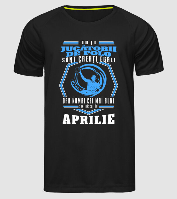 Toți jucătorii de polo sunt creați egali, dar numai cei mai buni sunt născuți în aprilie model negru pe tricou