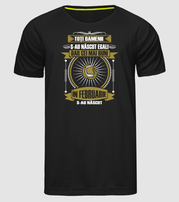 Toți oamenii s-au născut egali, dar cei mai buni s-au născut în februarie model negru pe tricou