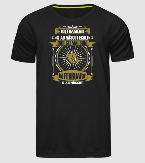 Toți oamenii s-au născut egali, dar cei mai buni s-au născut în februarie model negru pe tricou