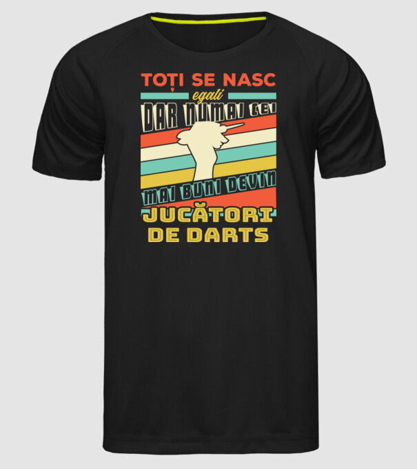 Toți se nasc egali, dar numai cei mai buni devin_ jucători de darts model negru pe tricou