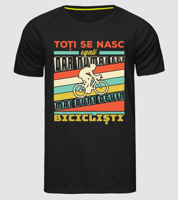 toți se nasc egali, dar numai cei mai buni devin bicicliști model negru pe tricou