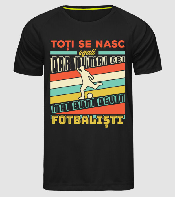 toți se nasc egali, dar numai cei mai buni devin fotbaliști model negru pe tricou