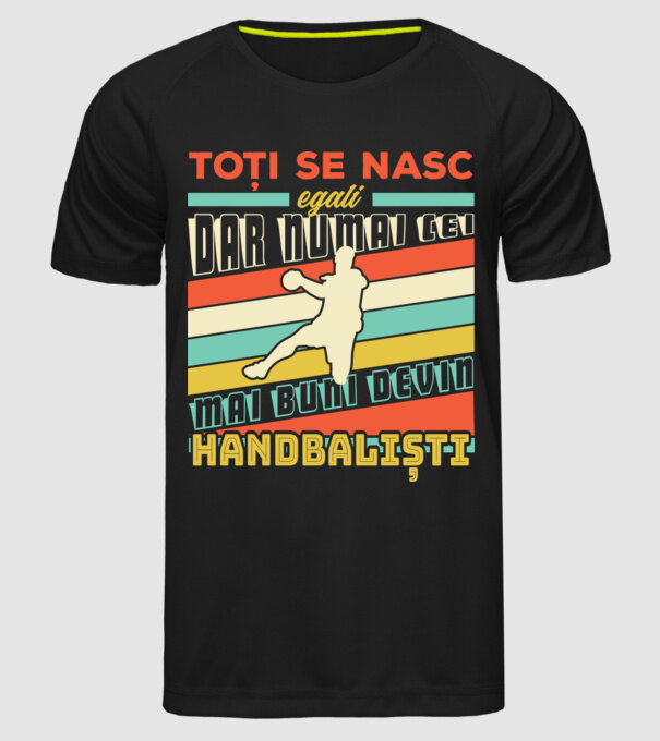 toți se nasc egali, dar numai cei mai buni devin handbaliști model negru pe tricou