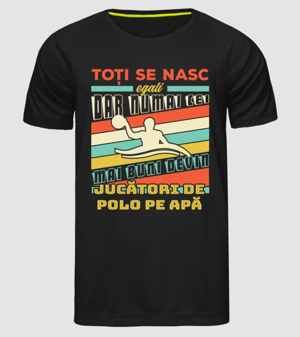 toți se nasc egali, dar numai cei mai buni devin jucători de polo pe apă model negru pe tricou