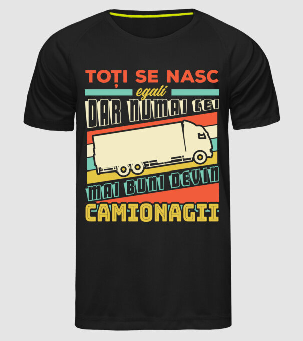 Toți se nasc egali, dar numai cei mai buni devin camionagii model negru pe tricou