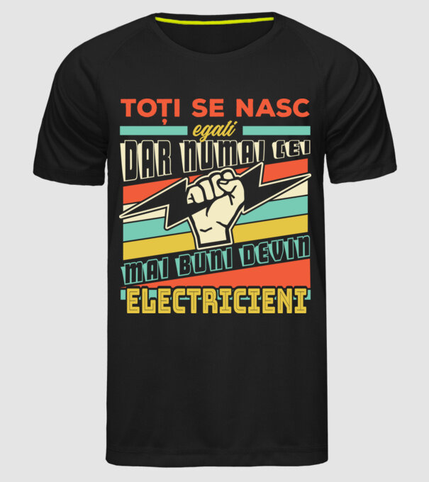 Toți se nasc egali, dar numai cei mai buni devin electricieni model negru pe tricou