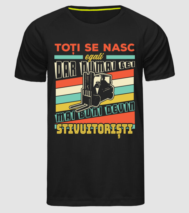 Toți se nasc egali, dar numai cei mai buni devin stivuitoriști model negru pe tricou