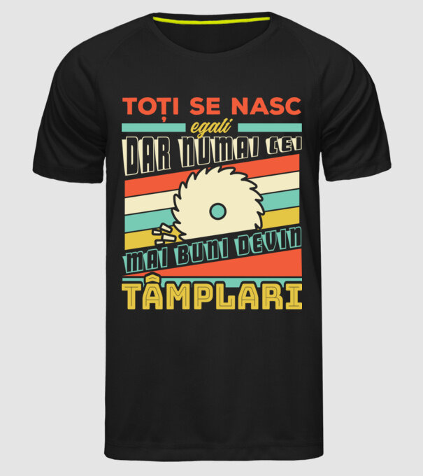 Toți se nasc egali, dar numai cei mai buni devin tâmplari model negru pe tricou