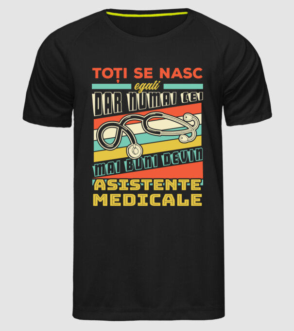 Toți se nasc egali, dar numai cei mai buni devin asistente medicale model negru pe tricou