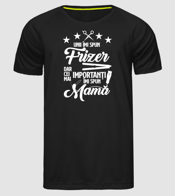 unii îmi spun frizer, dar cei mai importanți îmi spun mamă model negru pe tricou