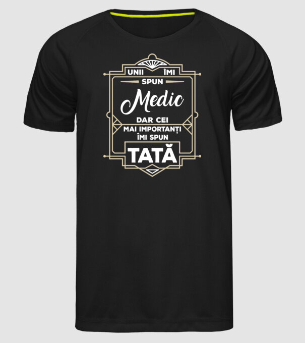 Unii îmi spun Medic, dar cei mai importanți îmi spun tată model negru pe tricou