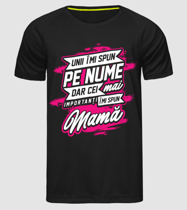 Unii îmi spun pe nume, dar cei mai importanți îmi spun mamă model negru pe tricou