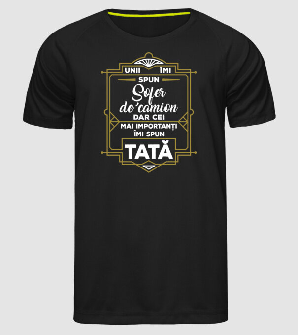 Unii îmi spun Șofer de camion, dar cei mai importanți îmi spun tată model negru pe tricou