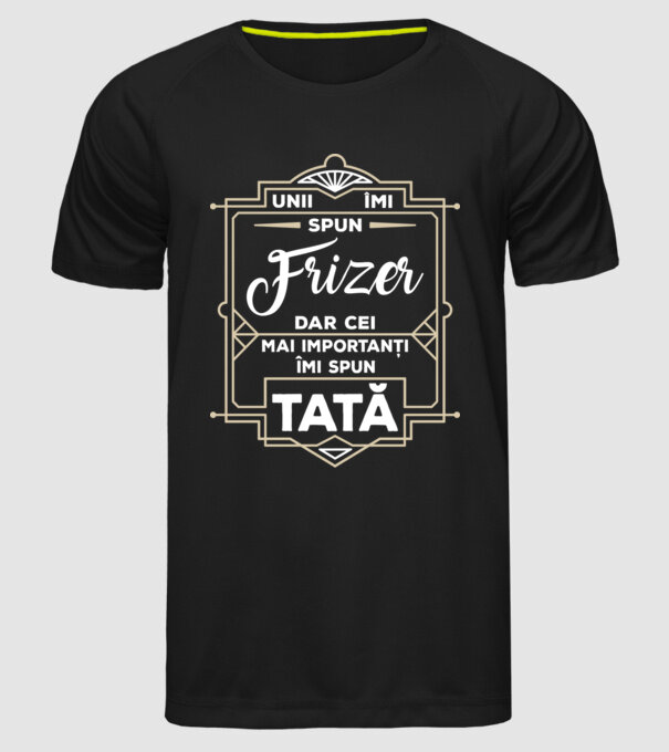 Unii îmi spun Frizer, dar cei mai importanți îmi spun tată model negru pe tricou