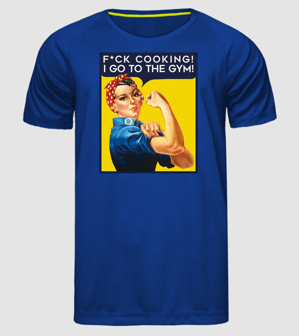 Fuck cooking ... got to the gym! model albastru regal pe tricou