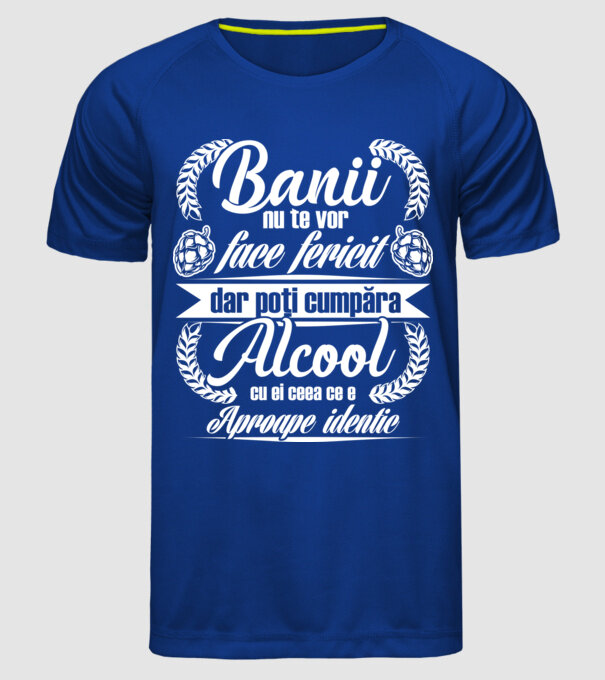 banii nu te vor face fericit, dar poți cumpăra alcool cu ei, ceea ce e aproape identic model albastru regal pe tricou
