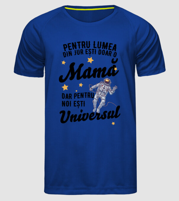 Pentru lumea din jur ești doar o mamă, dar pentru noi ești universul model albastru regal pe tricou
