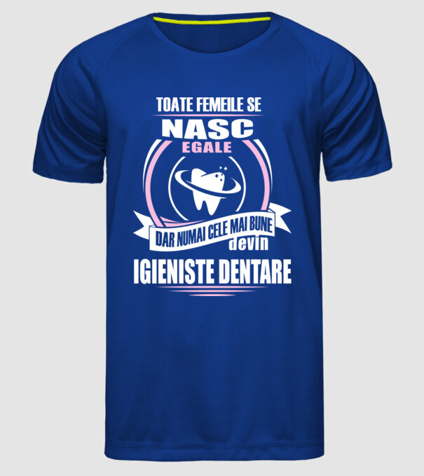 Toate femeile se nasc egale, dar numai cele mai bune devin igieniste dentare model albastru regal pe tricou