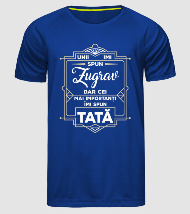 Unii îmi spun Zugrav, dar cei mai importanți îmi spun tată model albastru regal pe tricou