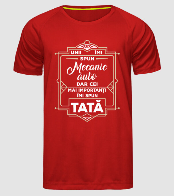 Unii îmi spun Mecanic auto, dar cei mai importanți îmi spun tată model roșu pe tricou