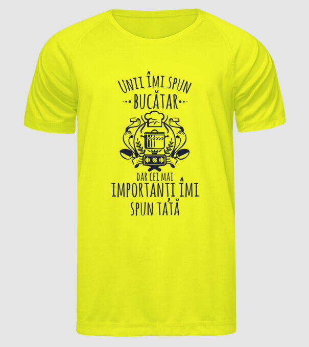 Unii îmi spun bucătar, dar cei mai importanți îmi spun tată model galben neon pe tricou