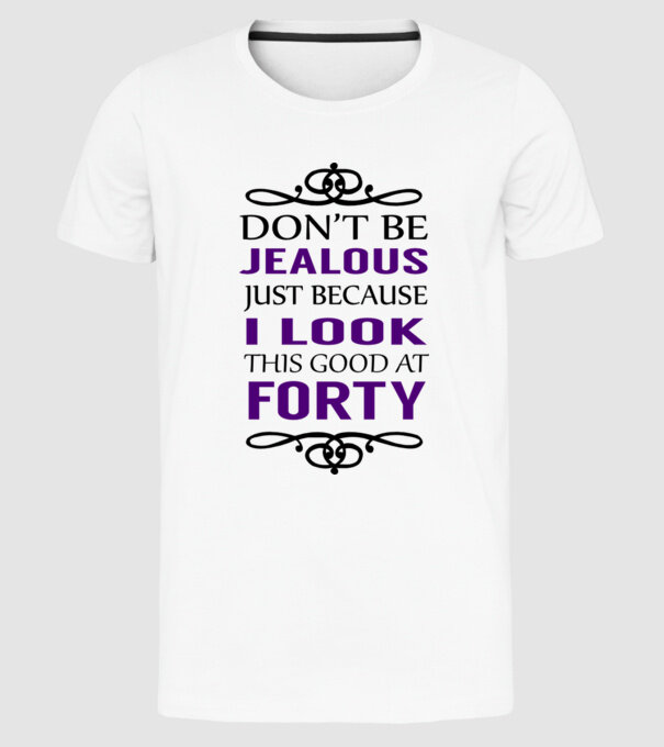 'Don''t be jealous - 40' model alb pe tricou