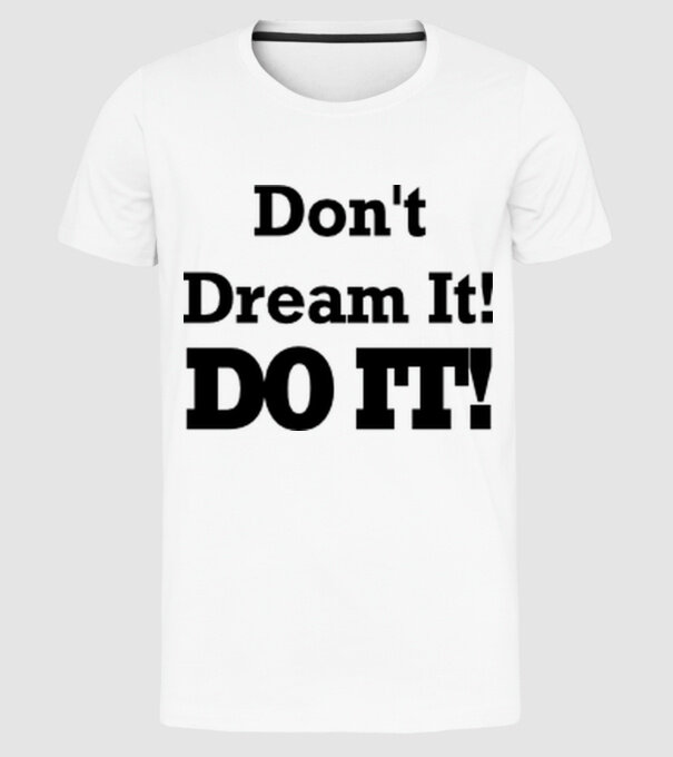 'Don''t dream, do it!' model alb pe tricou