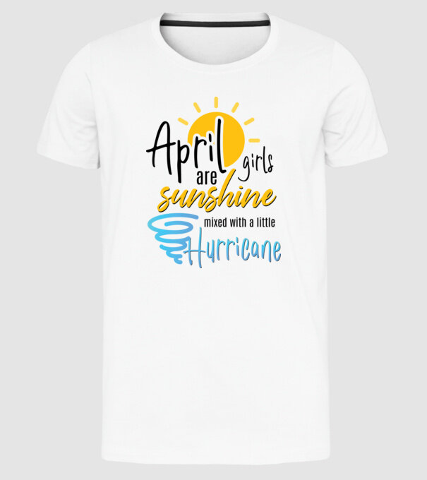 April Girls are Sunshine mixed with a little Hurricane model alb pe tricou