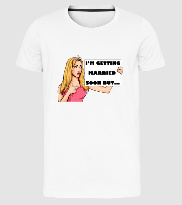 'I''m getting married soon but...' model alb pe tricou