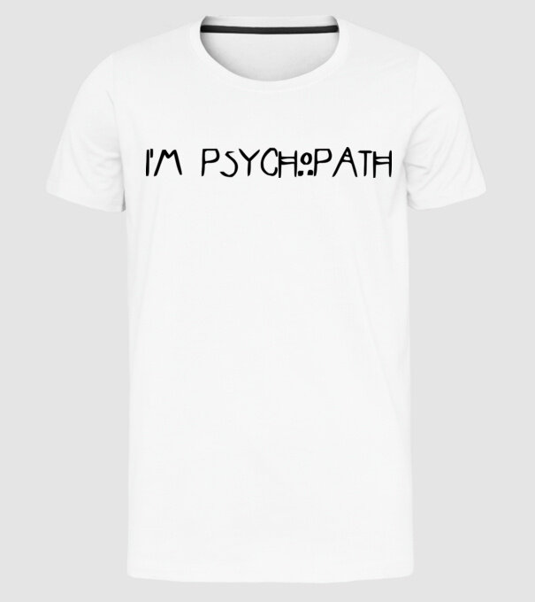 'I''m psychopath' model alb pe tricou