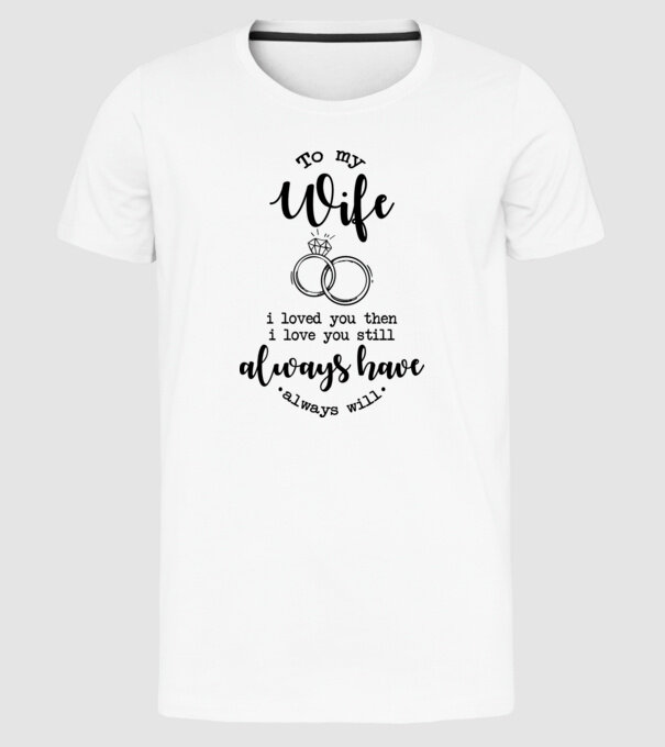 I loved you then i love you still wife model alb pe tricou
