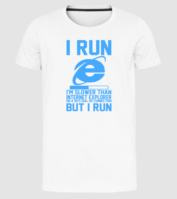 'I run, I''m slower that internet explorer but i run' model alb pe tricou