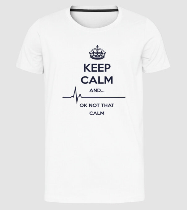 Keep calm and... Ok not that calm model alb pe tricou
