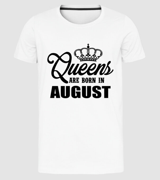Queens are born in - August model alb pe tricou