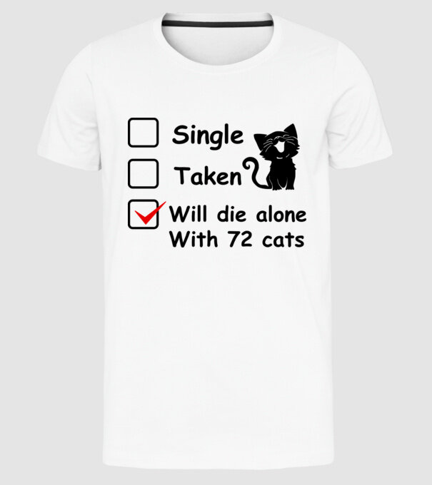 Single taken will die alone with 72 cats model alb pe tricou