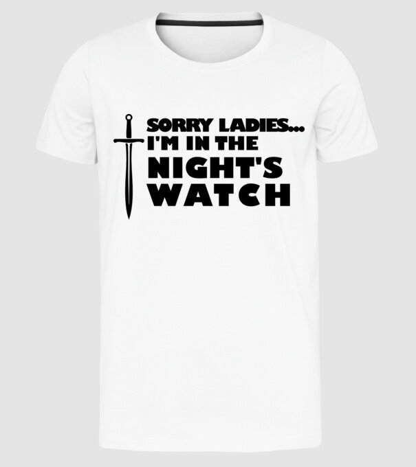 'Sorry Ladies I am in the night''s watch' model alb pe tricou