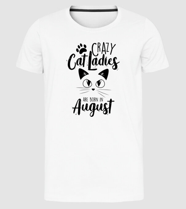 Crazy Cat Ladies are born in August model alb pe tricou